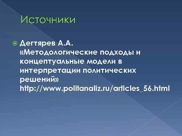 Источники Дегтярев А. А. «Методологические подходы и концептуальные модели в интерпретации политических решений» http: