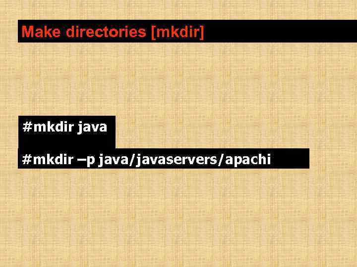 Make directories [mkdir] #mkdir java #mkdir –p java/javaservers/apachi 