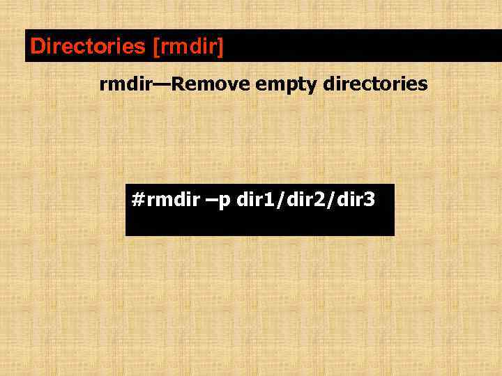 Directories [rmdir] rmdir—Remove empty directories #rmdir –p dir 1/dir 2/dir 3 