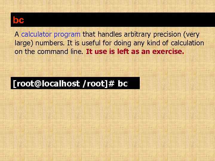 bc A calculator program that handles arbitrary precision (very large) numbers. It is useful