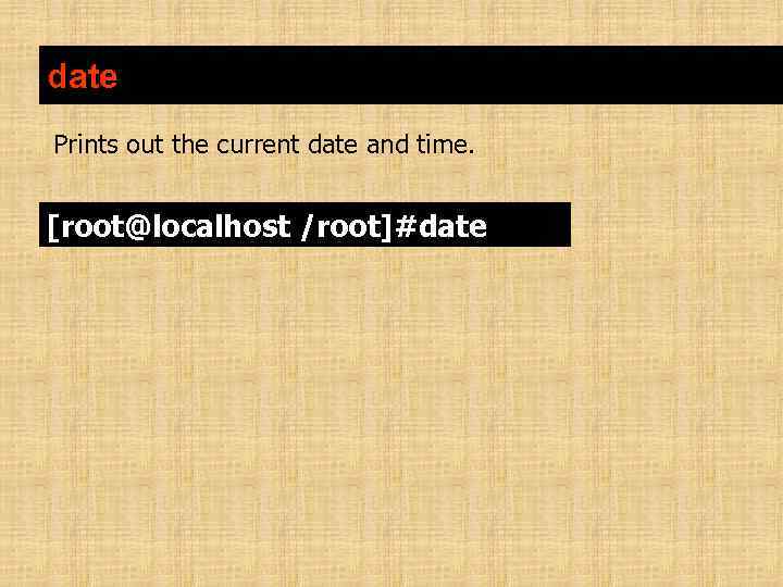 date Prints out the current date and time. [root@localhost /root]#date 