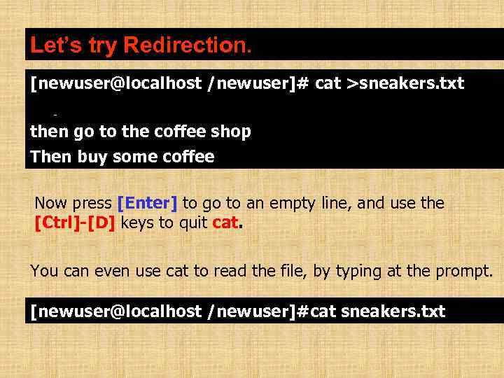 Let’s try Redirection. [newuser@localhost /newuser]# cat >sneakers. txt buy some sneakers then go to