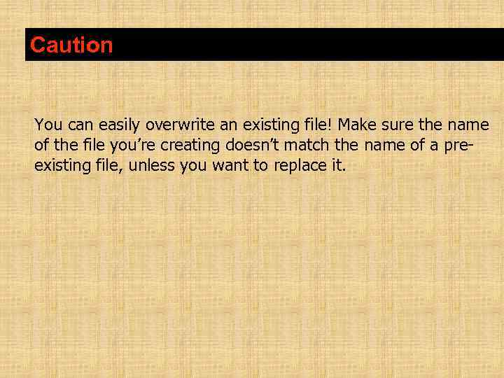 Caution You can easily overwrite an existing file! Make sure the name of the