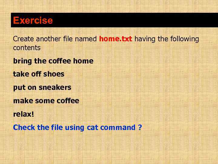 Exercise Create another file named home. txt having the following contents bring the coffee