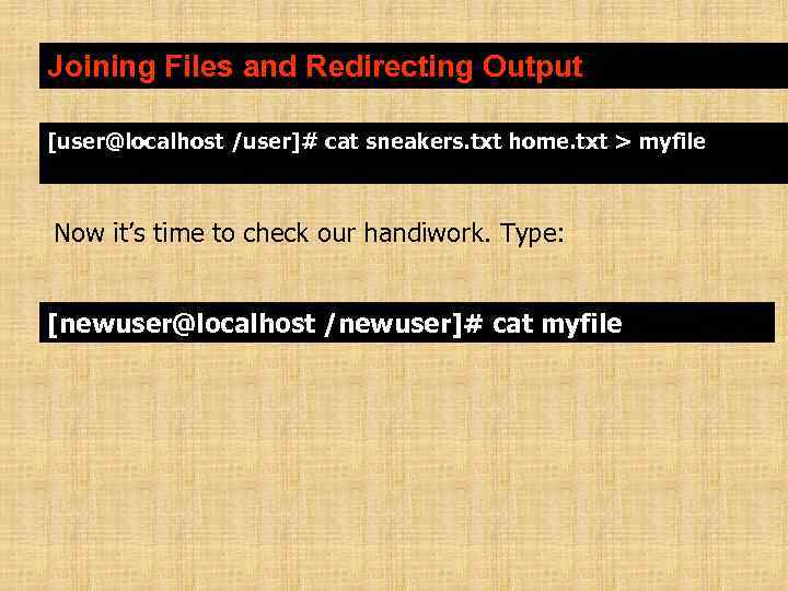 Joining Files and Redirecting Output [user@localhost /user]# cat sneakers. txt home. txt > myfile