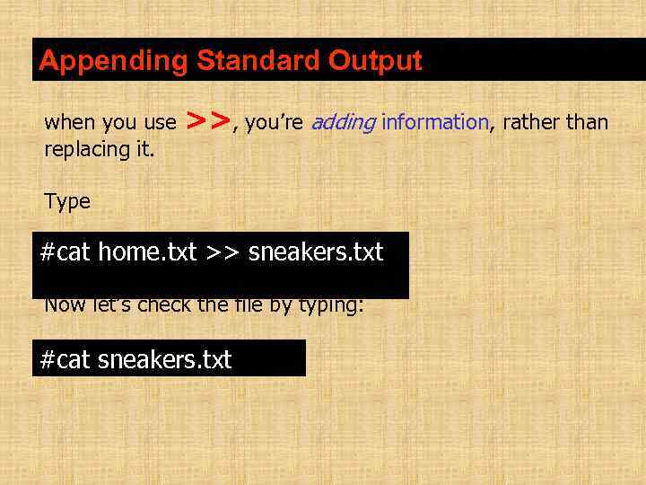 Appending Standard Output when you use replacing it. >>, you’re adding information, rather than