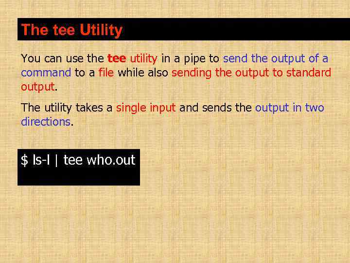 The tee Utility You can use the tee utility in a pipe to send