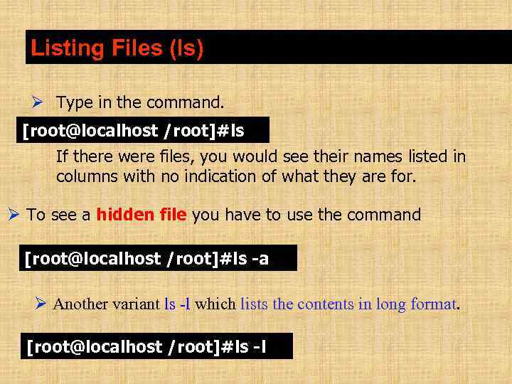 Listing Files (ls) Type in the command. [root@localhost /root]#ls If there were files, you