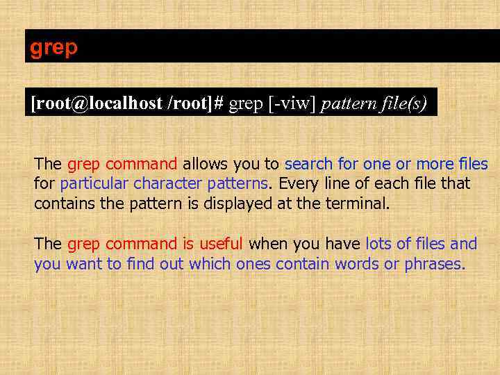 grep [root@localhost /root]# grep [-viw] pattern file(s) The grep command allows you to search