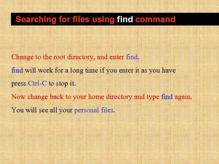 Searching for files using find command Change to the root directory, and enter find