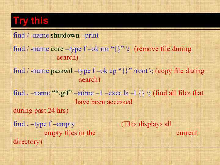 Try this find / -name shutdown –print find / -name core –type f –ok