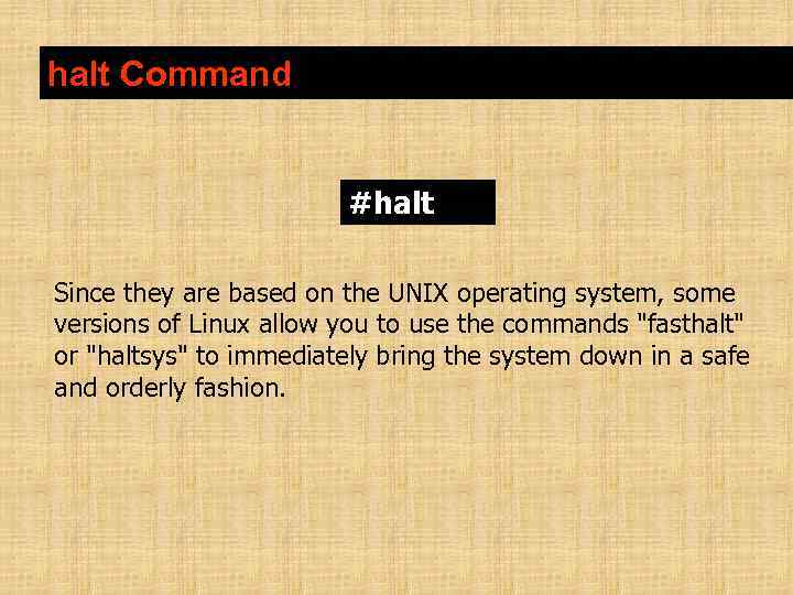 halt Command #halt Since they are based on the UNIX operating system, some versions