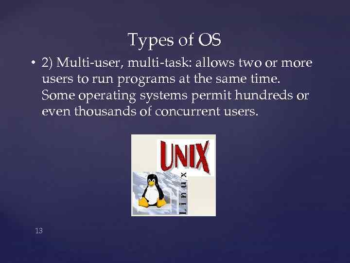 Types of OS • 2) Multi-user, multi-task: allows two or more users to run