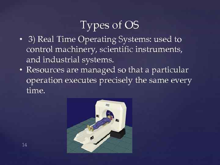 Types of OS • 3) Real Time Operating Systems: used to control machinery, scientific
