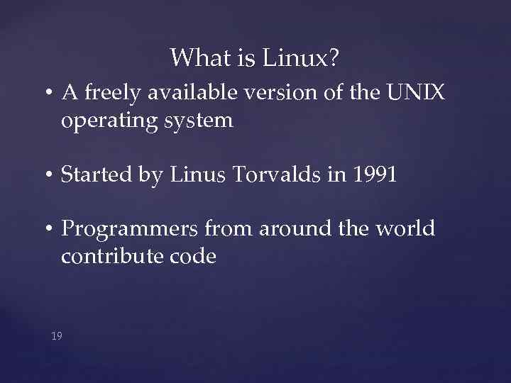 What is Linux? • A freely available version of the UNIX operating system •