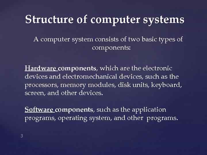 Structure of computer systems A computer system consists of two basic types of components: