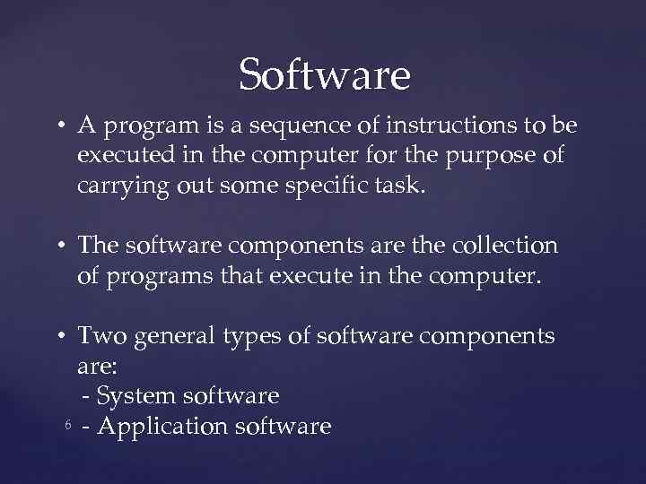 Software • A program is a sequence of instructions to be executed in the