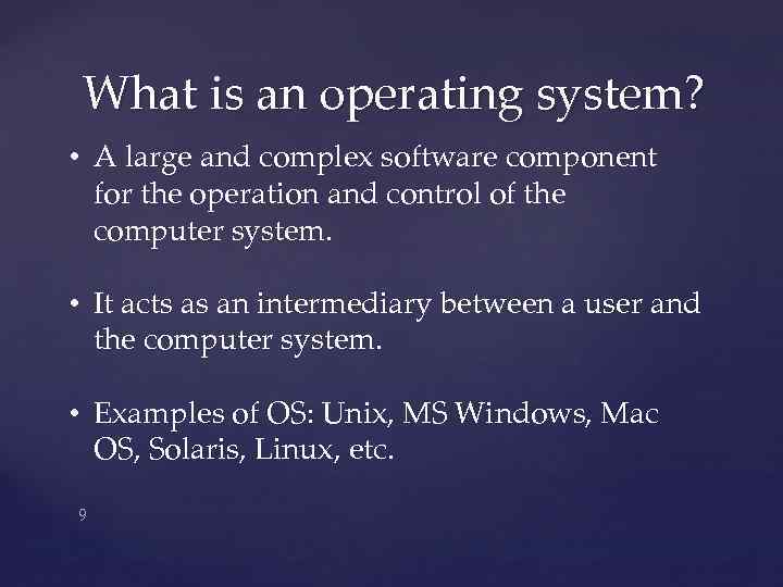 What is an operating system? • A large and complex software component for the