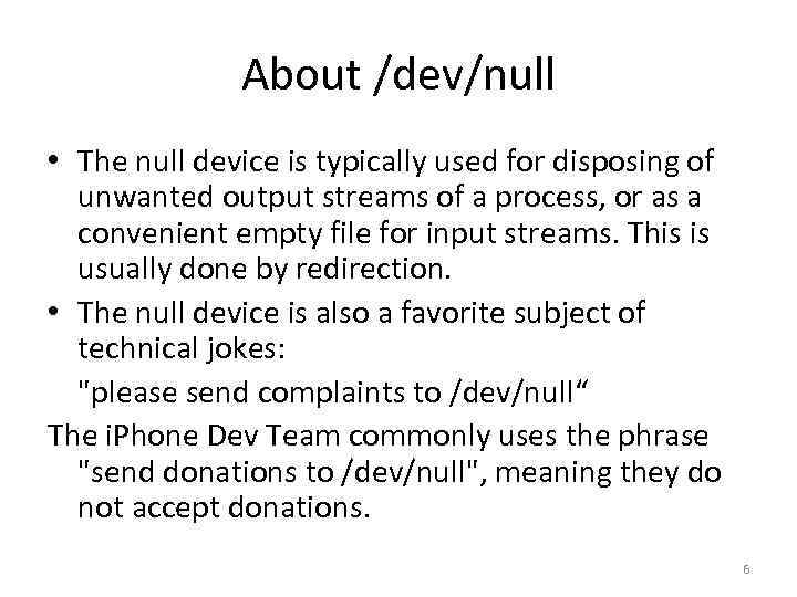 About /dev/null • The null device is typically used for disposing of unwanted output