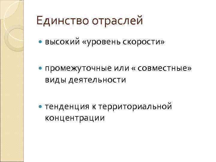 Единство отраслей высокий «уровень скорости» промежуточные или « совместные» виды деятельности тенденция к территориальной