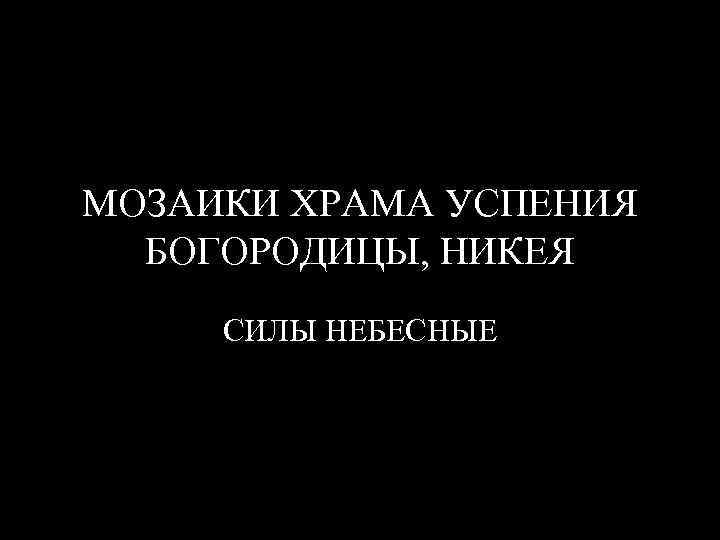МОЗАИКИ ХРАМА УСПЕНИЯ БОГОРОДИЦЫ, НИКЕЯ СИЛЫ НЕБЕСНЫЕ 