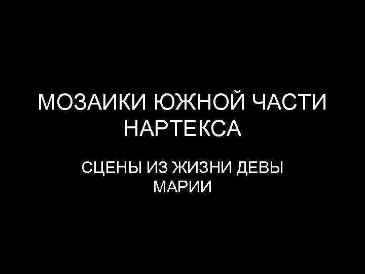 МОЗАИКИ ЮЖНОЙ ЧАСТИ НАРТЕКСА СЦЕНЫ ИЗ ЖИЗНИ ДЕВЫ МАРИИ 