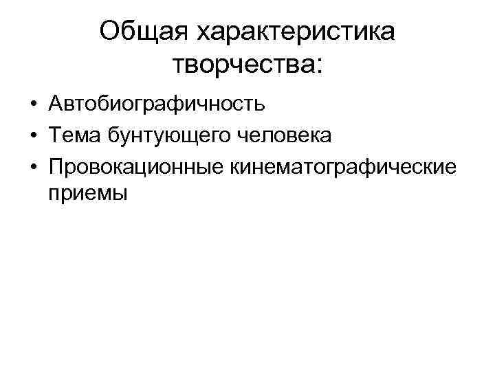 Общая характеристика творчества: • Автобиографичность • Тема бунтующего человека • Провокационные кинематографические приемы 