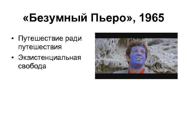  «Безумный Пьеро» , 1965 • Путешествие ради путешествия • Экзистенциальная свобода 