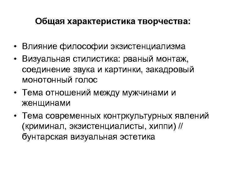 Общая характеристика творчества: • Влияние философии экзистенциализма • Визуальная стилистика: рваный монтаж, соединение звука