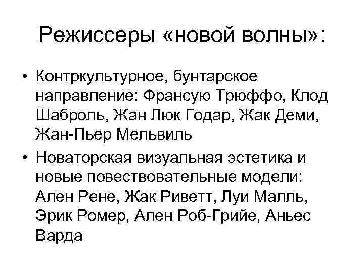 Режиссеры «новой волны» : • Контркультурное, бунтарское направление: Франсую Трюффо, Клод Шаброль, Жан Люк
