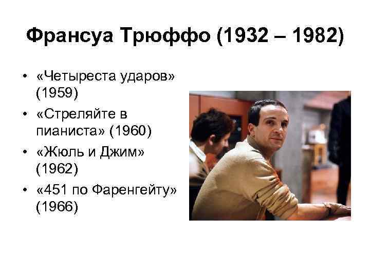 Франсуа Трюффо (1932 – 1982) • «Четыреста ударов» (1959) • «Стреляйте в пианиста» (1960)