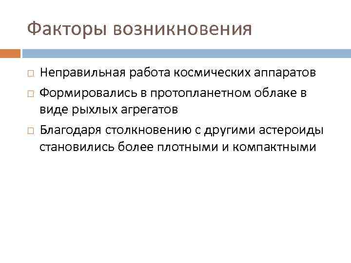 Факторы возникновения Неправильная работа космических аппаратов Формировались в протопланетном облаке в виде рыхлых агрегатов