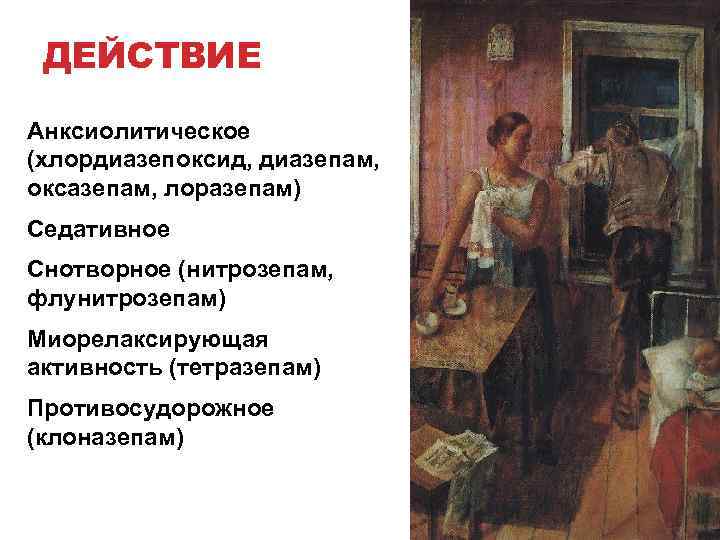ДЕЙСТВИЕ Анксиолитическое (хлордиазепоксид, диазепам, оксазепам, лоразепам) Седативное Снотворное (нитрозепам, флунитрозепам) Миорелаксирующая активность (тетразепам) Противосудорожное