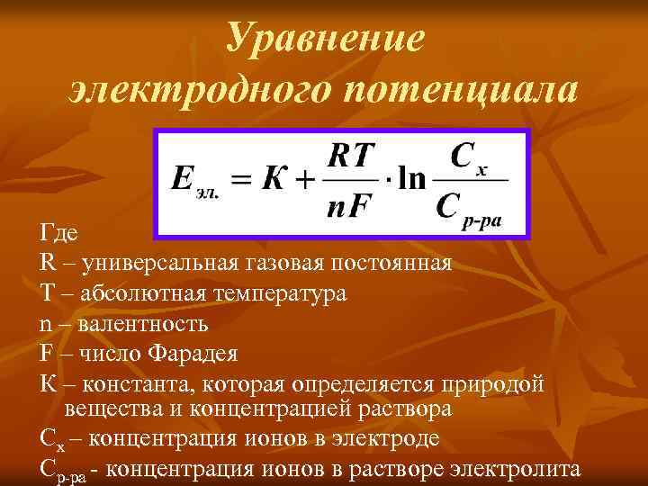 Уравнение электродного потенциала Где R – универсальная газовая постоянная Т – абсолютная температура n