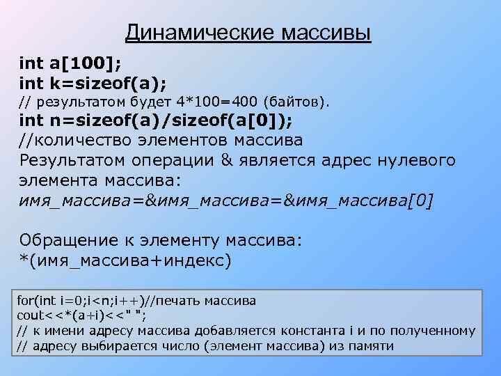 Динамические массивы int a[100]; int k=sizeof(a); // результатом будет 4*100=400 (байтов). int n=sizeof(a)/sizeof(a[0]); //количество