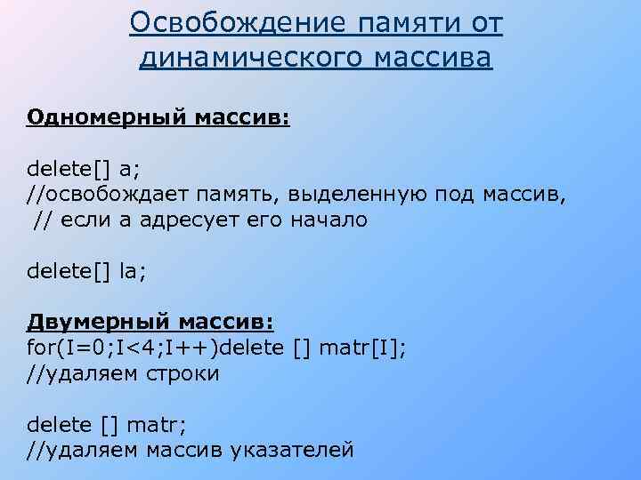 Освобождение памяти от динамического массива Одномерный массив: delete[] a; //освобождает память, выделенную под массив,