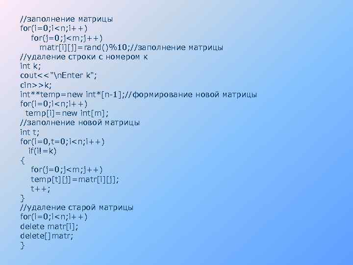 //заполнение матрицы for(i=0; i<n; i++) for(j=0; j<m; j++) matr[i][j]=rand()%10; //заполнение матрицы //удаление строки с