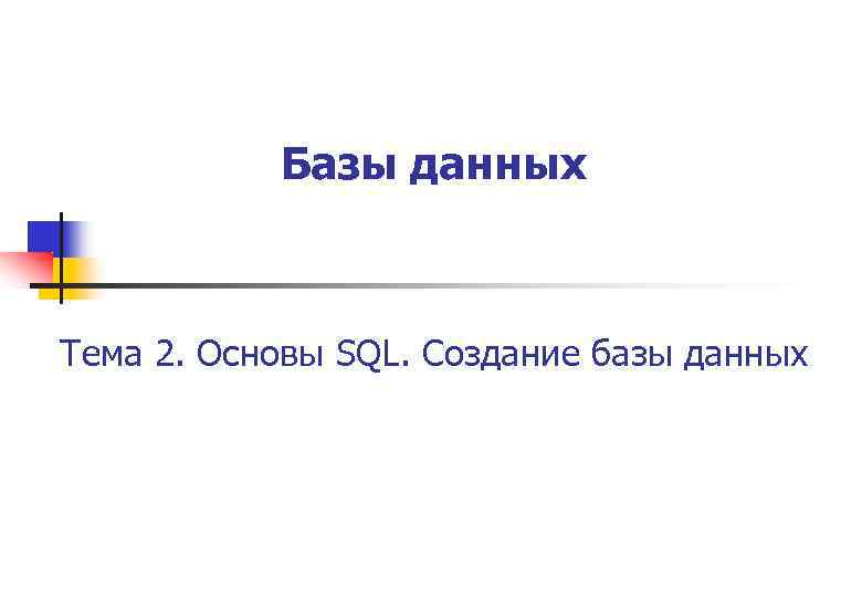 Базы данных Тема 2. Основы SQL. Создание базы данных 