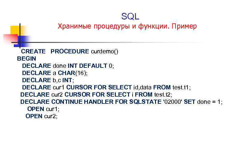  SQL Хранимые процедуры и функции. Пример CREATE PROCEDURE curdemo() BEGIN DECLARE done INT