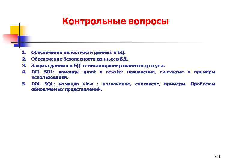 Контрольные вопросы 1. 2. 3. 4. 5. Обеспечение целостности данных в БД. Обеспечение безопасности
