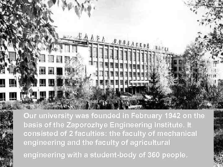 Our university was founded in February 1942 on the basis of the Zaporozhye Engineering