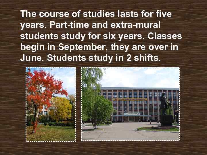 The course of studies lasts for five years. Part-time and extra-mural students study for