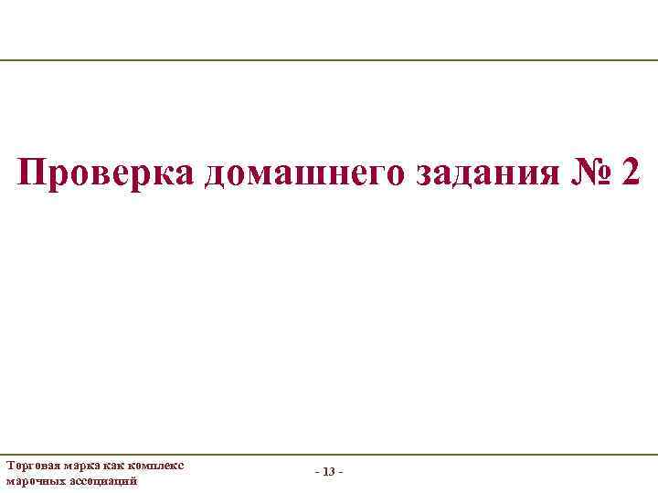 Проверка домашнего задания № 2 Торговая марка как комплекс марочных ассоциаций - 13 -