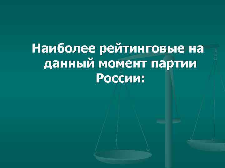  Наиболее рейтинговые на данный момент партии России: 