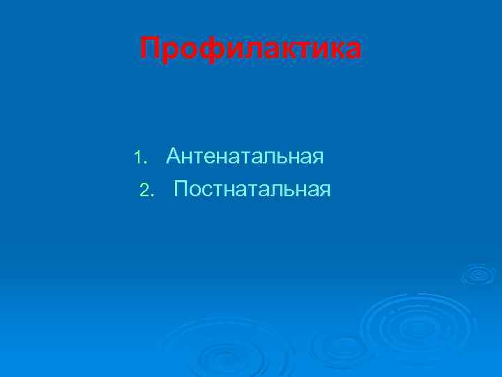 Профилактика Антенатальная 2. Постнатальная 1. 