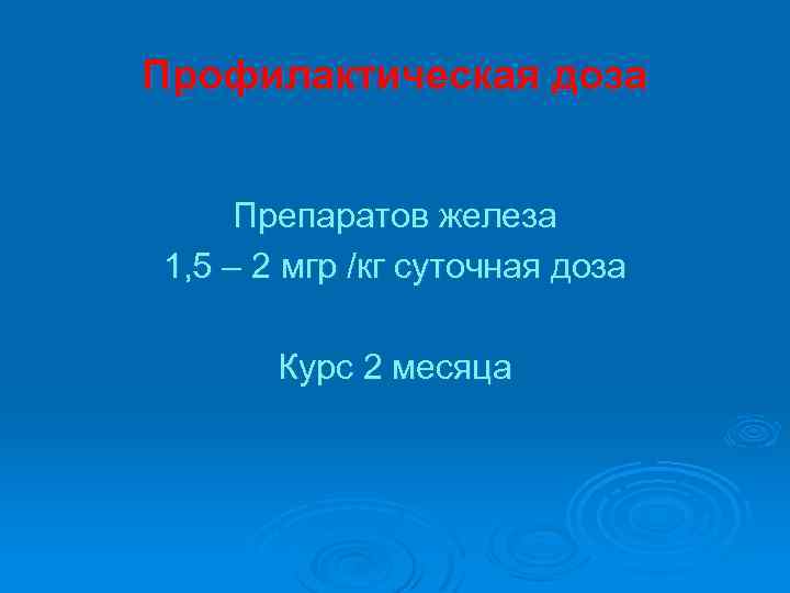 Профилактическая доза Препаратов железа 1, 5 – 2 мгр /кг суточная доза Курс 2