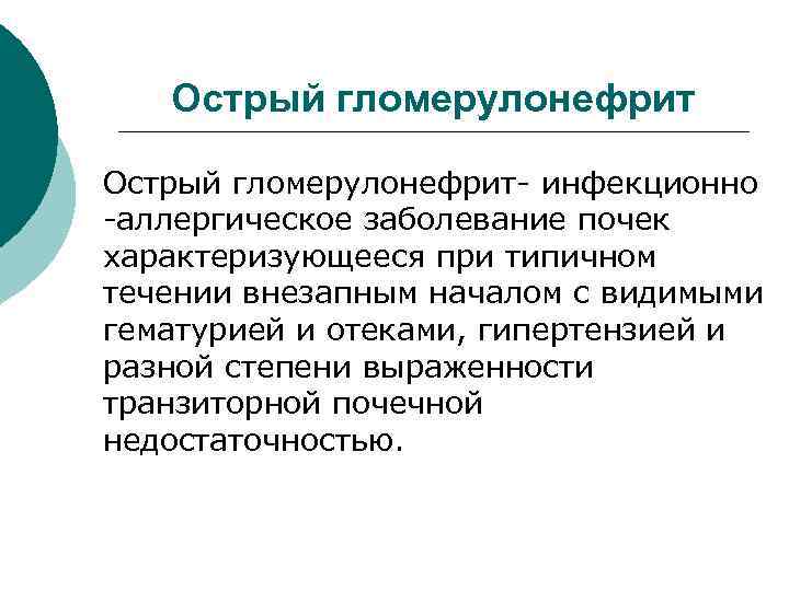 Острый гломерулонефрит- инфекционно -аллергическое заболевание почек характеризующееся при типичном течении внезапным началом с видимыми