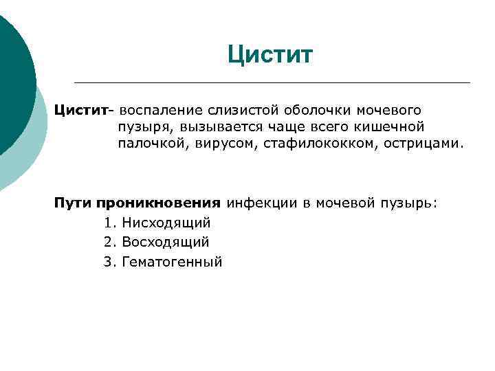 Цистит- воспаление слизистой оболочки мочевого пузыря, вызывается чаще всего кишечной палочкой, вирусом, стафилококком, острицами.