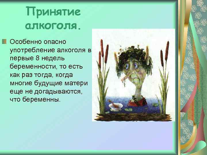 Принятие алкоголя. Особенно опасно употребление алкоголя в первые 8 недель беременности, то есть как