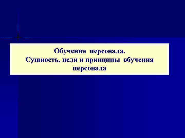 Обучения персонала. Сущность, цели и принципы обучения персонала 